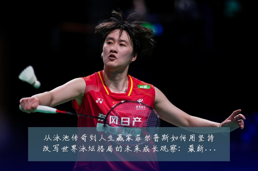 从泳池传奇到人生赢家菲尔普斯如何用坚持改写世界泳坛格局的未来成长观察:最新赛事动态与深度分析